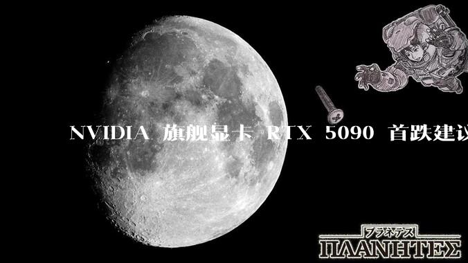 NVIDIA 旗舰显卡 RTX 5090 首跌建议零售价，这标志着显卡市场的供需关系发生了哪些变化？