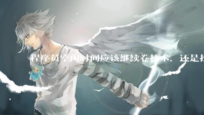程序员空闲时间应该继续卷技术，还是找其他副业？