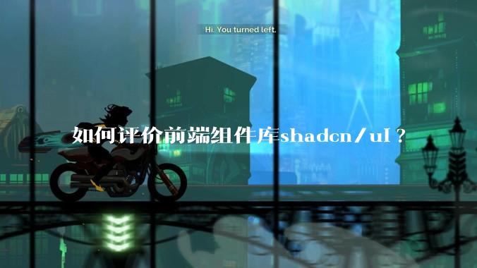 如何评价前端组件库shadcn/ui?