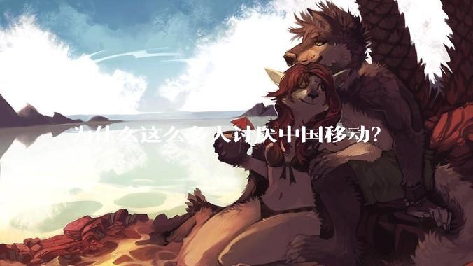 为什么这么多人讨厌中国移动？